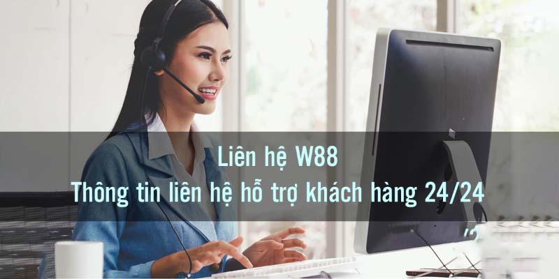 Lưu ý khi liên hệ hỗ trợ tại W88